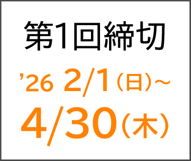 第1回締切 '26 2/1（日）〜4/30（木）
